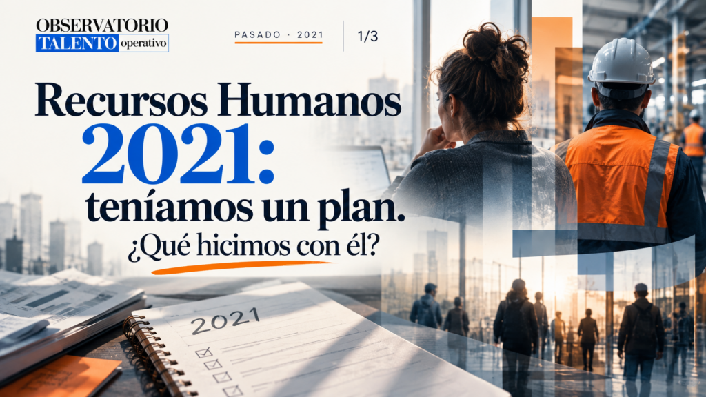 Recursos Humanos 2021: teníamos un plan. ¿Qué hicimos con él? Primera parte de la trilogía del Observatorio del Talento Operativo.